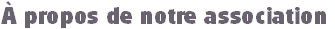 À propos de notre association